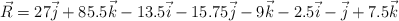 \vec R = 27\vec j + 85.5\vec k - 13.5\vec i - 15.75\vec j - 9\vec k - 2.5\vec i - \vec j + 7.5\vec k