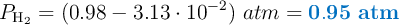 P_{\ce{H2}} = (0.98 - 3.13\cdot 10^{-2})\ atm = \color[RGB]{0,112,192}{\bf 0.95\ atm}