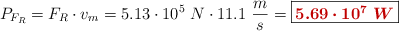 P_{F_R} = F_R\cdot v_m = 5.13\cdot 10^5\ N\cdot 11.1\ \frac{m}{s} = \fbox{\color[RGB]{192,0,0}{\bm{5.69\cdot 10^7\ W}}}