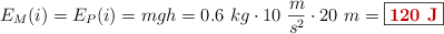 E_M(i) = E_P(i) = mgh = 0.6\ kg\cdot 10\ \frac{m}{s^2}\cdot 20\ m = \fbox{\color[RGB]{192,0,0}{\bf 120\ J}}