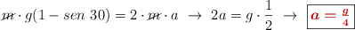 \cancel{m}\cdot g(1 - sen\ 30) = 2\cdot \cancel{m}\cdot a\ \to\ 2a = g\cdot \frac{1}{2}\ \to\ \fbox{\color[RGB]{192,0,0}{\bm{a = \frac{g}{4}}}}