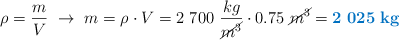 \rho = \frac{m}{V}\ \to\ m = \rho\cdot V = 2\ 700\ \frac{kg}{\cancel{m^3}}\cdot 0.75\ \cancel{m^3} = \color[RGB]{0,112,192}{\bf 2\ 025\ kg}