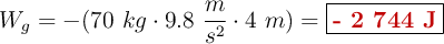 W_g = -(70\ kg\cdot 9.8\ \frac{m}{s^2}\cdot 4\ m) = \fbox{\color[RGB]{192,0,0}{\bf - 2\ 744\ J}}