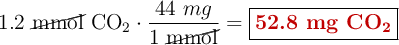 1.2\ \cancel{\text{mmol}}\ \ce{CO2}\cdot \frac{44\ mg}{1\ \cancel{\text{mmol}}} = \fbox{\color[RGB]{192,0,0}{\textbf{52.8 mg \ce{CO2}}}}