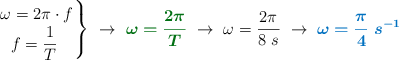 \left \omega = 2\pi\cdot f \atop f = \dfrac{1}{T}\ \right \}\ \to\ {\color[RGB]{2,112,20}{\bm{\omega = \frac{2\pi}{T}}}}\ \to\ \omega = \frac{2\pi}{8\ s}\ \to\ \color[RGB]{0,112,192}{\bm{\omega = \frac{\pi}{4}\ s^{-1}}}