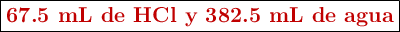 \fbox{\color[RGB]{192,0,0}{\textbf{67.5 mL de HCl y 382.5 mL de agua}}}
