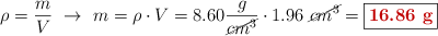 \rho = \frac{m}{V}\ \to\ m = \rho\cdot V = 8.60\frac{g}{\cancel{cm^3}}\cdot 1.96\ \cancel{cm^3} = \fbox{\color[RGB]{192,0,0}{\bf 16.86\ g}}
