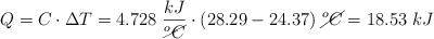 Q = C\cdot \Delta T = 4.728\ \frac{kJ}{\cancel{^oC}}\cdot (28.29 - 24.37)\ \cancel{^oC} = 18.53\ kJ