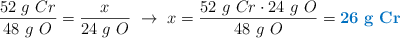 \frac{52\ g\ Cr}{48\ g\ O} = \frac{x}{24\ g\ O}\ \to\ x = \frac{52\ g\ Cr\cdot 24\ g\ O}{48\ g\ O} = \color[RGB]{0,112,192}{\bf 26\ g\ Cr}