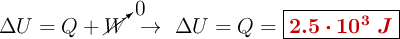 \Delta U = Q + \cancelto{0}{W}\ \to\ \Delta U = Q= \fbox{\color[RGB]{192,0,0}{\bm{2.5\cdot 10^3\ J}}}