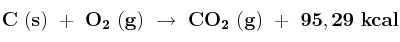 \bf C\ (s)\ +\ O_2\ (g)\ \to\ CO_2\ (g)\ +\ 95,29\ kcal