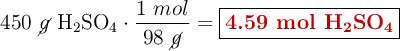 450\ \cancel{g}\ \ce{H2SO4}\cdot \frac{1\ mol}{98\ \cancel{g}} = \fbox{\color[RGB]{192,0,0}{\textbf{4.59 mol \ce{H2SO4}}}}