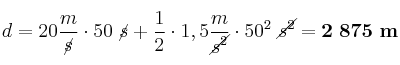 d = 20\frac{m}{\cancel{s}}\cdot 50\ \cancel{s} + \frac{1}{2}\cdot 1,5\frac{m}{\cancel{s^2}}\cdot 50^2\ \cancel{s^2} = \bf 2\ 875\ m