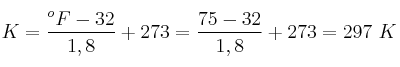 K = \frac{^oF - 32}{1,8} + 273 = \frac{75 - 32}{1,8} + 273 = 297\ K