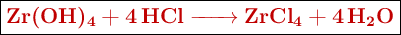 \fbox{\color[RGB]{192,0,0}{\textbf{\ce{Zr(OH)4 + 4HCl -> ZrCl4 + 4H2O}}}}