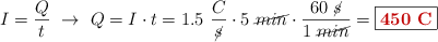 I = \frac{Q}{t}\ \to\ Q = I\cdot t = 1.5\ \frac{C}{\cancel{s}}\cdot 5\ \cancel{min}\cdot \frac{60\ \cancel{s}}{1\ \cancel{min}} = \fbox{\color[RGB]{192,0,0}{\bf 450\ C}}