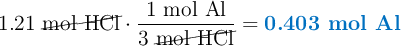 1.21\ \cancel{\text{mol}\ \ce{HCl}}\cdot \frac{1\ \text{mol}\ \ce{Al}}{3\ \cancel{\text{mol}\ \ce{HCl}}} = \color[RGB]{0,112,192}{\textbf{0.403\ mol\ \ce{Al}}}
