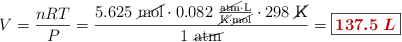 V = \frac{nRT}{P} = \frac{5.625\ \cancel{\text{mol}}\cdot 0.082\ \frac{\cancel{\text{atm}}\cdot \text{L}}{\cancel{\text{K}}\cdot \cancel{\text{mol}}}\cdot 298\ \cancel{\text{K}}}{1\ \cancel{\text{atm}}} = \fbox{\color[RGB]{192,0,0}{\bm{137.5\ L}}}