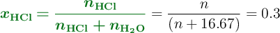 {\color[RGB]{2,112,20}{\bm{x_{\ce{HCl}} = \frac{n_{\ce{HCl}}}{n_{\ce{HCl}} + n_{\ce{H2O}}}}}} = \frac{n}{(n + 16.67)} = 0.3