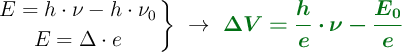 \left E = h\cdot \nu - h\cdot \nu_0 \atop E = \Delta\cdot e \right \}\ \to\ \color[RGB]{2,112,20}{\bm{\Delta V = \frac{h}{e}\cdot \nu - \frac{E_0}{e}}}