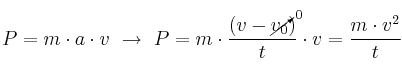 P = m\cdot a\cdot v\ \to\ P = m\cdot \frac{(v - \cancelto{0}{v_0})}{t}\cdot v = \frac{m\cdot v^2}{t}