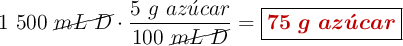 1\ 500\ \cancel{mL\ D}\cdot \frac{5\ g\ az\acute{u}car}{100\ \cancel{mL\ D}} = \fbox{\color[RGB]{192,0,0}{\bm{75\ g\ az\acute{u}car}}}