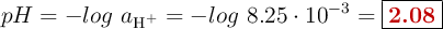 pH = -log\ a_{\ce{H^+}} = -log\ 8.25\cdot 10^{-3} = \fbox{\color[RGB]{192,0,0}{\bf 2.08}}