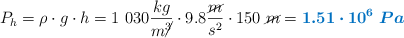P_h = \rho\cdot g\cdot h = 1\ 030\frac{kg}{m\cancel{^3}}\cdot 9.8\frac{\cancel{m}}{s^2}\cdot 150\ \cancel{m} = \color[RGB]{0,112,192}{\bm{1.51\cdot 10^6\ Pa}}