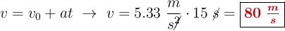 v = v_0 + at\ \to\ v = 5.33\ \frac{m}{s\cancel{^2}}\cdot 15\ \cancel{s} = \fbox{\color[RGB]{192,0,0}{\bm{80\ \frac{m}{s}}}}