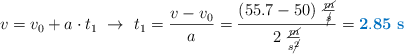 v = v_0 + a\cdot t_1\ \to\ t_1 = \frac{v - v_0}{a} = \frac{(55.7 - 50)\ \frac{\cancel{m}}{\cancel{s}}}{2\ \frac{\cancel{m}}{s\cancel{^2}}} = \color[RGB]{0,112,192}{\bf 2.85\ s}