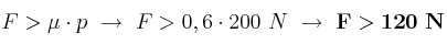 F > \mu\cdot p\ \to\ F > 0,6\cdot 200\ N\ \to\ \bf F > 120\ N