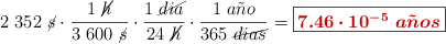 2\ 352\ \cancel{s}\cdot \frac{1\ \cancel{h}}{3\ 600\ \cancel{s}}\cdot \frac{1\ \cancel{dia}}{24\ \cancel{h}}\cdot \frac{1\ a\tilde{n}o}{365\ \cancel{dias}}} = \fbox{\color[RGB]{192,0,0}{\bm{7.46\cdot 10^{-5}\ a\tilde{n}os}}}
