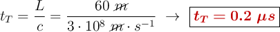 t_T = \frac{L}{c} = \frac{60\ \cancel{m}}{3\cdot 10^8\ \cancel{m}\cdot s^{-1}}\ \to\ \fbox{\color[RGB]{192,0,0}{\bm{t_T = 0.2\ \mu s}}}