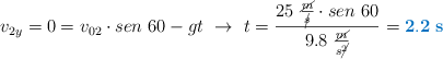 v_{2y} = 0 = v_{02}\cdot sen\ 60 - gt\ \to\ t = \frac{25\ \frac{\cancel{m}}{\cancel{s}}\cdot sen\ 60}{9.8\ \frac{\cancel{m}}{s\cancel{^2}}} = \color[RGB]{0,112,192}{\bf 2.2\ s}