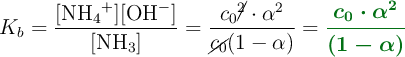 K_b = \frac{[\ce{NH4+}][\ce{OH-}]}{[\ce{NH3}]}  = \frac{c_0\cancel{^2}\cdot \alpha^2}{\cancel{c_0}(1-\alpha)} = \color[RGB]{2,112,20}{\bm{\frac{c_0\cdot \alpha^2}{(1-\alpha)}}}