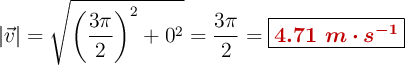 |\vec{v}| = \sqrt{\left(\frac{3\pi}{2}\right)^2 + 0^2} = \frac{3\pi}{2} = \fbox{\color[RGB]{192,0,0}{\bm{4.71\ m\cdot s^{-1}}}}