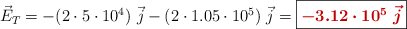 \vec E_T = - (2\cdot 5\cdot 10^4)\ \vec j - (2\cdot 1.05\cdot 10^5)\ \vec j = \fbox{\color[RGB]{192,0,0}{\bm{-3.12\cdot 10^5\ \vec j}}}