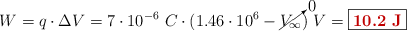 W = q\cdot \Delta V = 7\cdot 10^{-6}\ C\cdot (1.46\cdot 10^6 - \cancelto{0}{V_{\infty}})\ V = \fbox{\color[RGB]{192,0,0}{\bf 10.2\ J}}