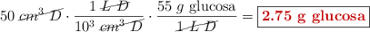 50\ \cancel{cm^3\ D}\cdot \frac{1\ \cancel{L\ D}}{10^3\ \cancel{cm^3\ D}}\cdot \frac{55\ g\ \text{glucosa}}{\cancel{1\ L\ D}} = \fbox{\color[RGB]{192,0,0}{\bf 2.75\ g\ \text{glucosa}}}