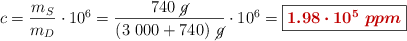 c = \frac{m_S}{m_D}\cdot 10^6 = \frac{740\ \cancel{g}}{(3\ 000 + 740)\ \cancel{g}}\cdot 10^6 = \fbox{\color[RGB]{192,0,0}{\bm{1.98\cdot 10^5\ ppm}}}