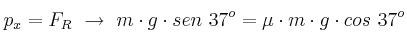 p_x = F_R\ \to\ m\cdot g\cdot sen\ 37^o = \mu\cdot m\cdot g\cdot cos\ 37^o