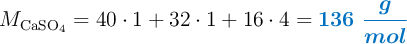 M_{\ce{CaSO4}} = 40\cdot 1 + 32\cdot 1 + 16\cdot 4 = \color[RGB]{0,112,192}{\bm{136\ \frac{g}{mol}}}