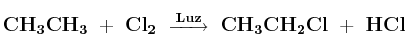 \bf CH_3CH_3\ +\ Cl_2\ \stackrel{Luz}{\overrightarrow{\:\:\:\:\:\:\:\:\:}}\ CH_3CH_2Cl\ +\ HCl