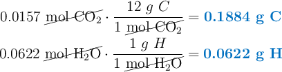 \left 0.0157\ \cancel{\ce{mol\ CO_2}}\cdot \dfrac{12\ g\ C}{1\ \cancel{\ce{mol\ CO_2}}} = {\color[RGB]{0,112,192}{\textbf{0.1884 g C}}} \atop 0.0622\ \cancel{\ce{mol\ H_2O}}\cdot \dfrac{1\ g\ H}{1\ \cancel{\ce{mol\ H_2O}}} = {\color[RGB]{0,112,192}{\textbf{0.0622 g H}}}