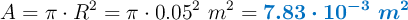 A = \pi \cdot R^2 = \pi \cdot 0.05^2\ m^2 = \color[RGB]{0,112,192}{\bm{7.83\cdot 10^{-3}\ m^2}}