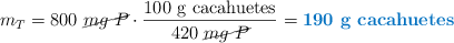 m_T = 800\ \cancel{mg\ P}\cdot \frac{100\ \text{g\ cacahuetes}}{420\ \cancel{mg\ P}} = \color[RGB]{0,112,192}{\textbf{190\ \text{g\ cacahuetes}}}