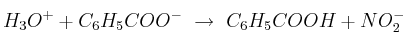 H_3O^+ + C_6H_5COO^-\ \to\ C_6H_5COOH + NO_2^-