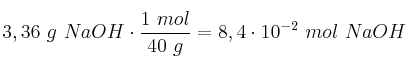 3,36\ g\ NaOH\cdot \frac{1\ mol}{40\ g} = 8,4\cdot 10^{-2}\ mol\ NaOH