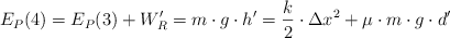 E_P(4) = E_P(3) + W^{\prime}_R = m\cdot g\cdot h^{\prime} = \frac{k}{2}\cdot \Delta x^2 + \mu\cdot m\cdot g\cdot d^{\prime}