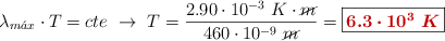 \lambda_{m\acute{a}x}\cdot T = cte\ \to\ T = \frac{2.90\cdot 10^{-3}\ K\cdot \cancel{m}}{460\cdot 10^{-9}\ \cancel{m}} = \fbox{\color[RGB]{192,0,0}{\bm{6.3\cdot 10^3\ K}}}